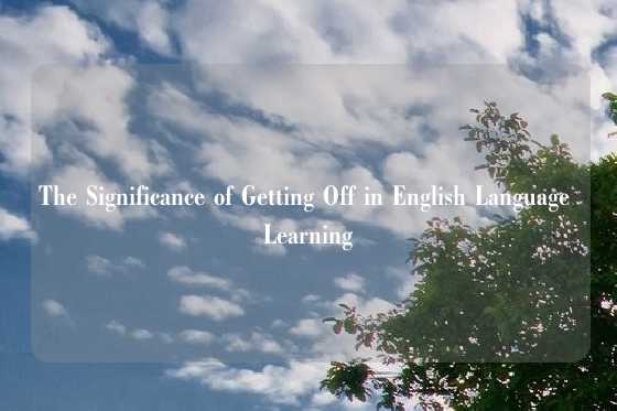 The Significance of Getting Off in English Language Learning