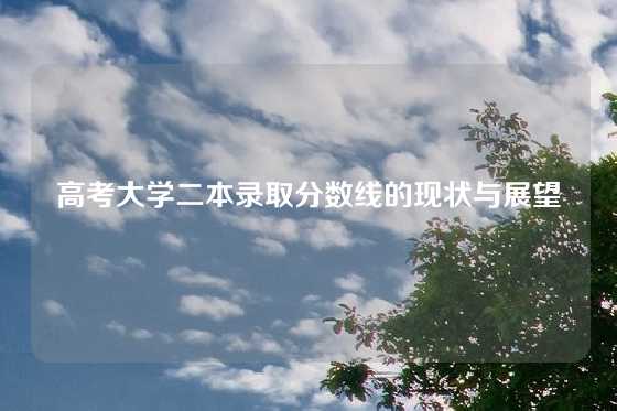 高考大学二本录取分数线的现状与展望
