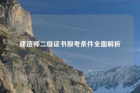 建造师二级证书报考条件全面解析