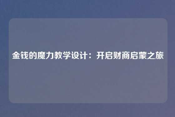 金钱的魔力教学设计:开启财商启蒙之旅