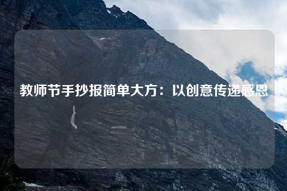 教师节手抄报简单大方：以创意传递感恩