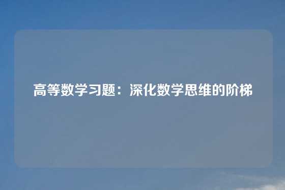 高等数学习题：深化数学思维的阶梯