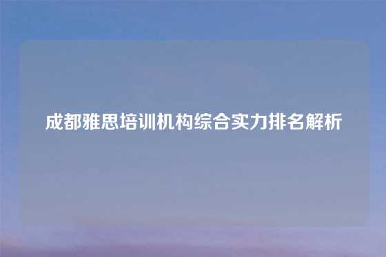 成都雅思培训机构综合实力排名解析