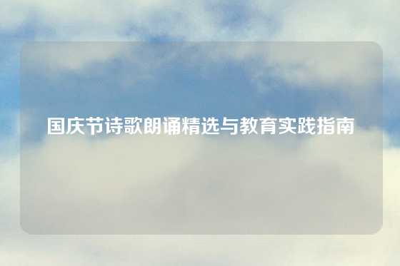 国庆节诗歌朗诵精选与教育实践指南
