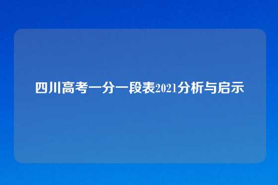 四川高考一分一段表2021分析与启示
