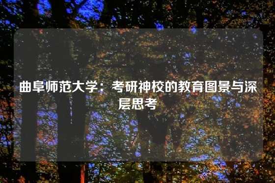 曲阜师范大学：考研神校的教育图景与深层思考