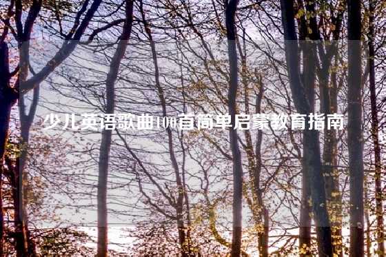 少儿英语歌曲100首简单启蒙教育指南