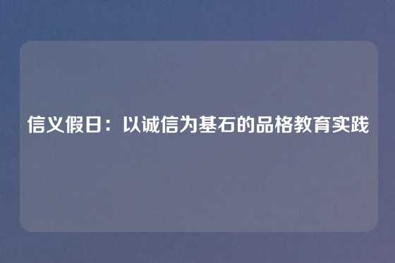 信义假日：以诚信为基石的品格教育实践