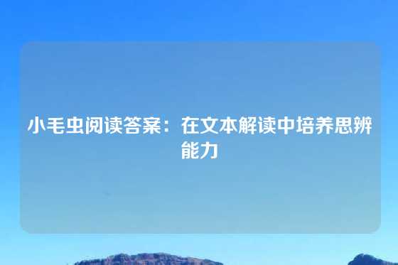 小毛虫阅读答案：在文本解读中培养思辨能力