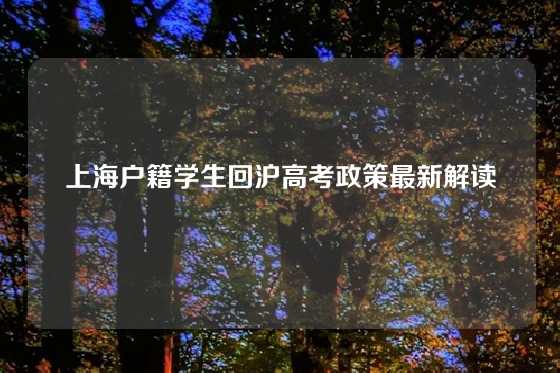 上海户籍学生回沪高考政策最新解读