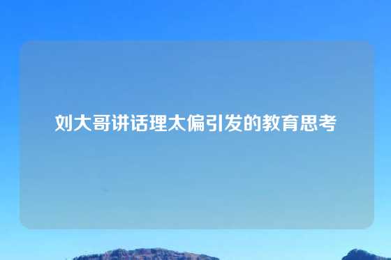 刘大哥讲话理太偏引发的教育思考