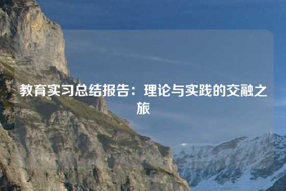 教育实习总结报告：理论与实践的交融之旅