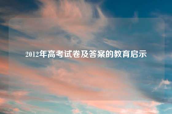2012年高考试卷及答案的教育启示