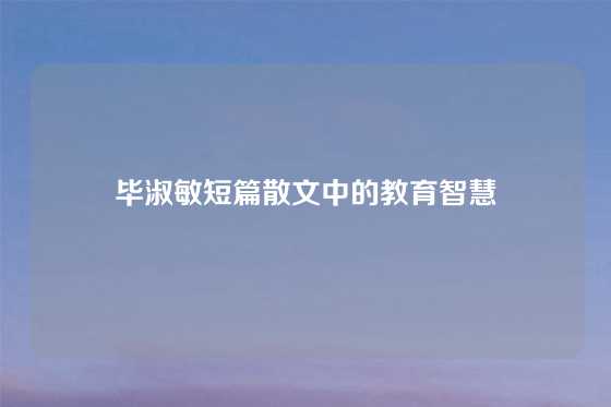 毕淑敏短篇散文中的教育智慧